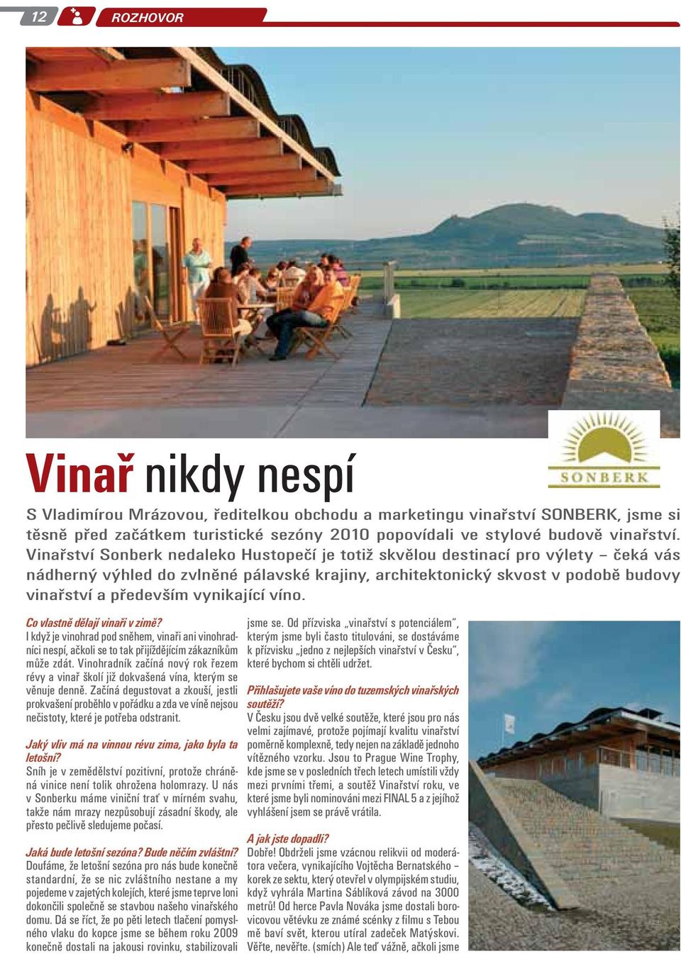 vynikající víno. Co vlastně dělají vinaři v zimě? I když je vinohrad pod sněhem, vinaři ani vinohradníci nespí, ačkoli se to tak přijíždějícím zákazníkům může zdát.
