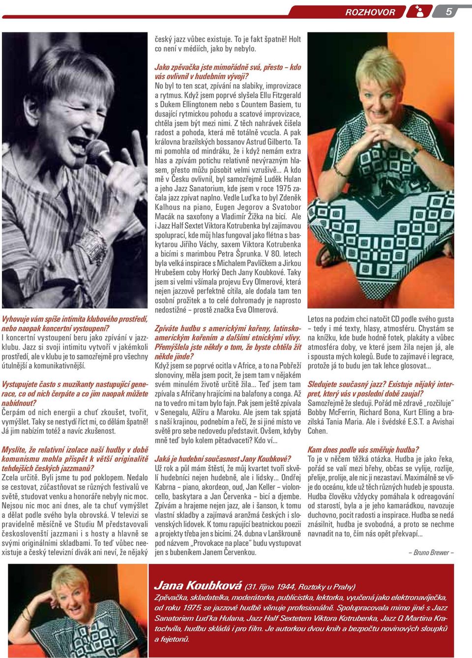 Vystupujete často s muzikanty nastupující generace, co od nich čerpáte a co jim naopak můžete nabídnout? Čerpám od nich energii a chuť zkoušet, tvořit, vymýšlet.