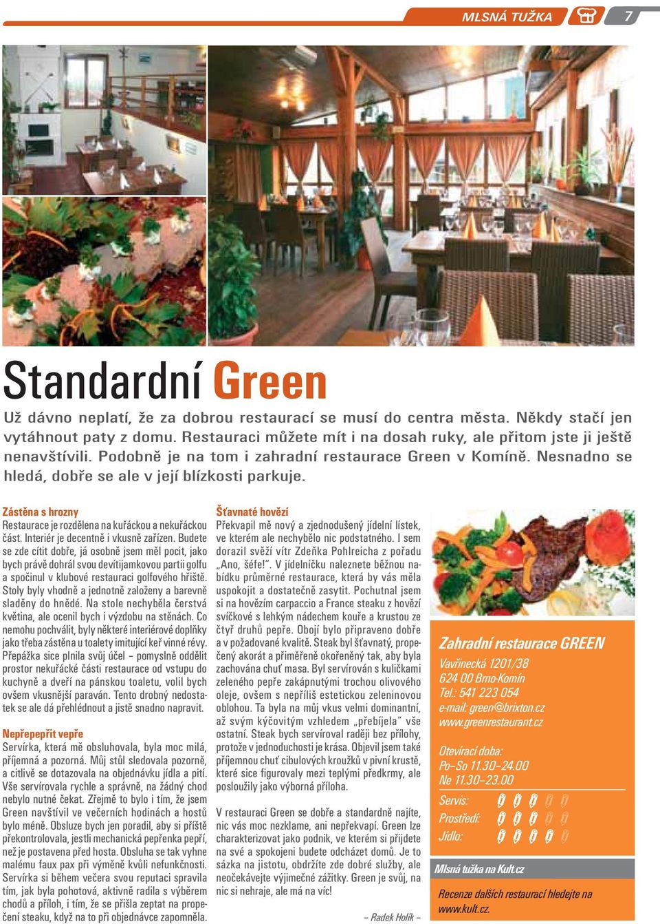 Zástěna s hrozny Restaurace je rozdělena na kuřáckou a nekuřáckou část. Interiér je decentně i vkusně zařízen.