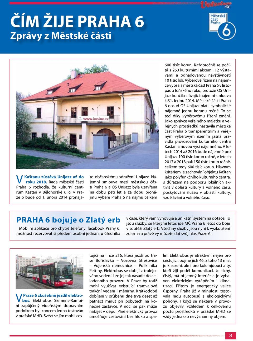 Nájemní smlouva mezi městskou částí Praha 6 a OS Unijazz byla uzavřena na dobu pěti let a za dobu pronájmu vybere Praha 6 na nájmu celkem 600 tisíc korun.