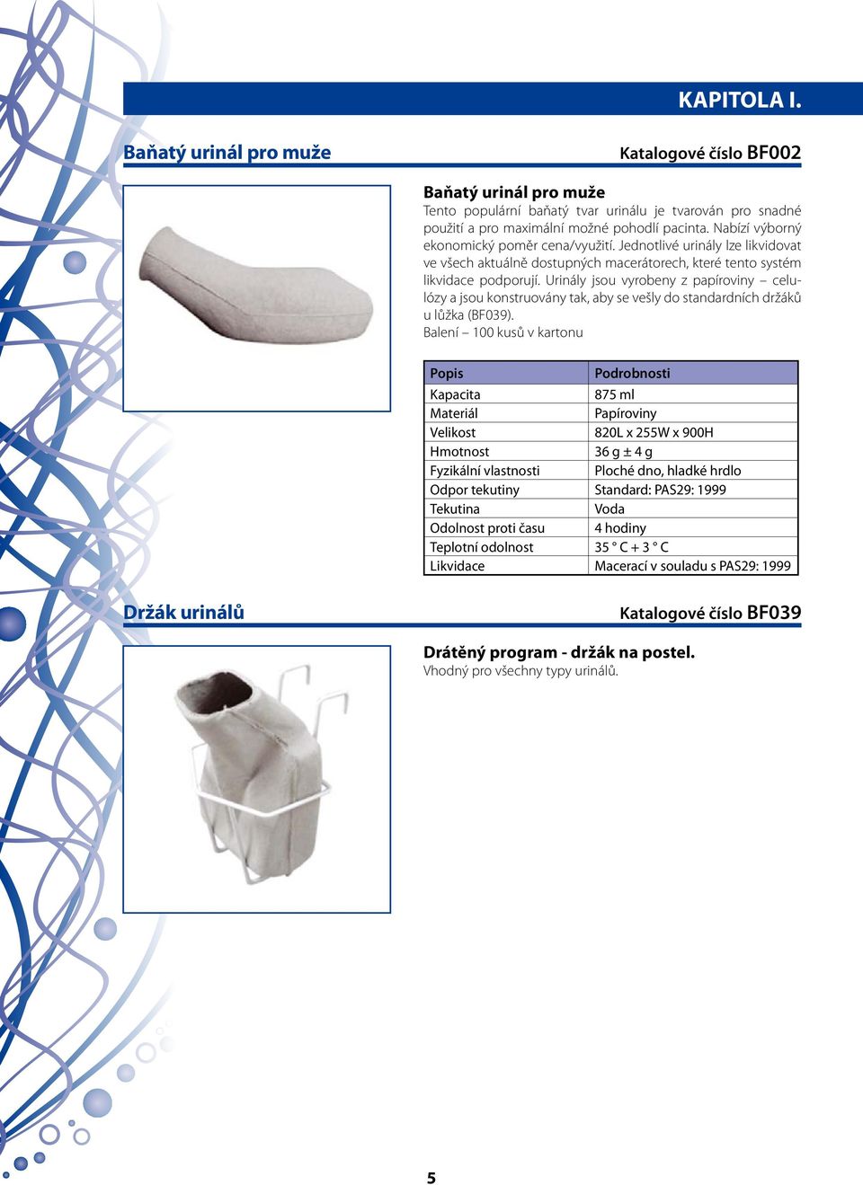 Urinály jsou vyrobeny z papíroviny celulózy a jsou konstruovány tak, aby se vešly do standardních držáků u lůžka (BF039).