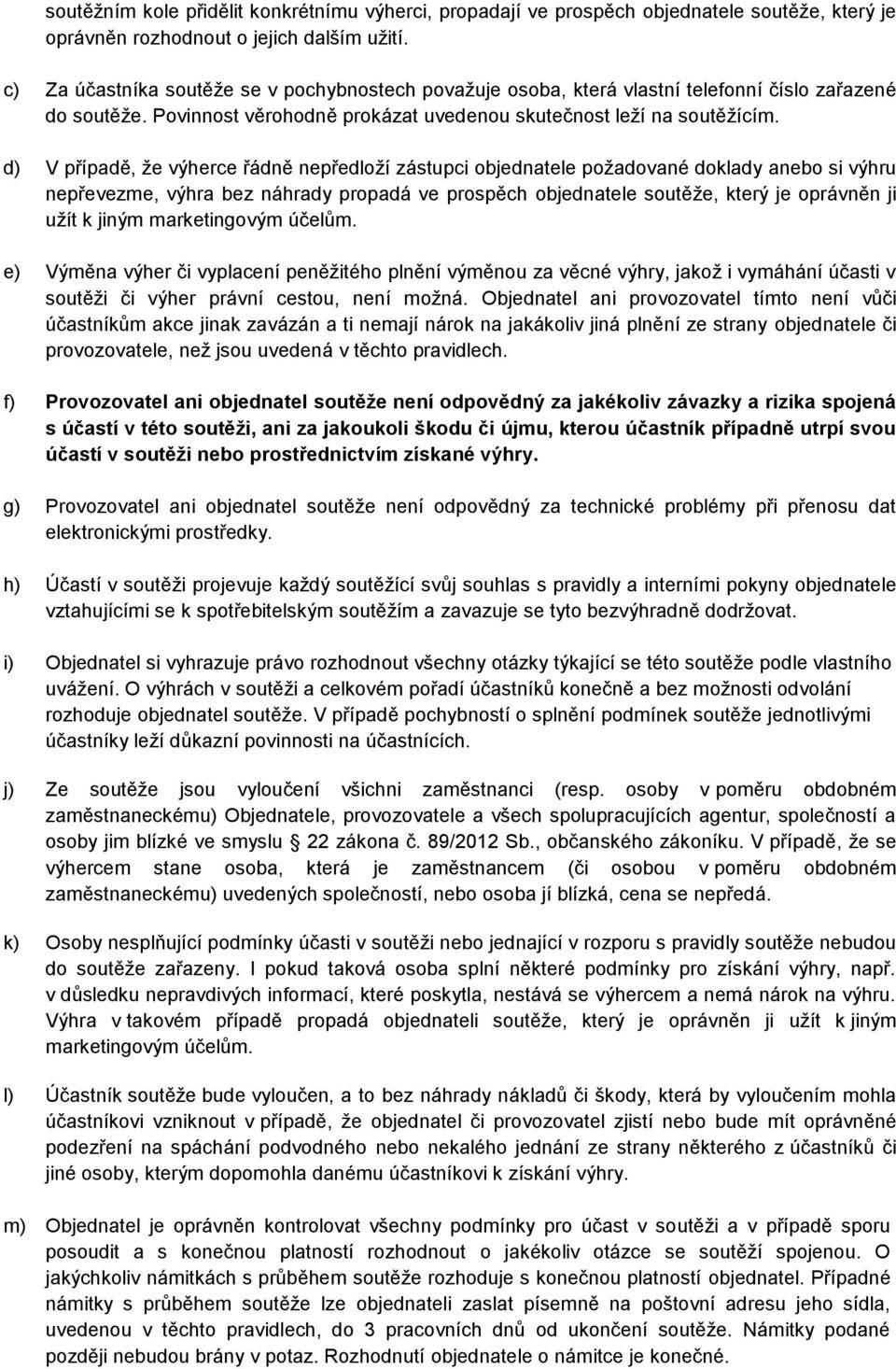 d) V případě, že výherce řádně nepředloží zástupci objednatele požadované doklady anebo si výhru nepřevezme, výhra bez náhrady propadá ve prospěch objednatele soutěže, který je oprávněn ji užít k