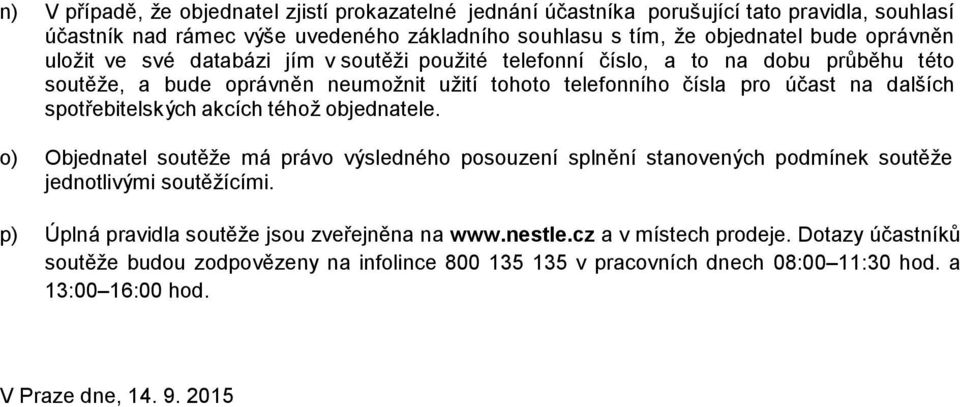 spotřebitelských akcích téhož objednatele. o) Objednatel soutěže má právo výsledného posouzení splnění stanovených podmínek soutěže jednotlivými soutěžícími.