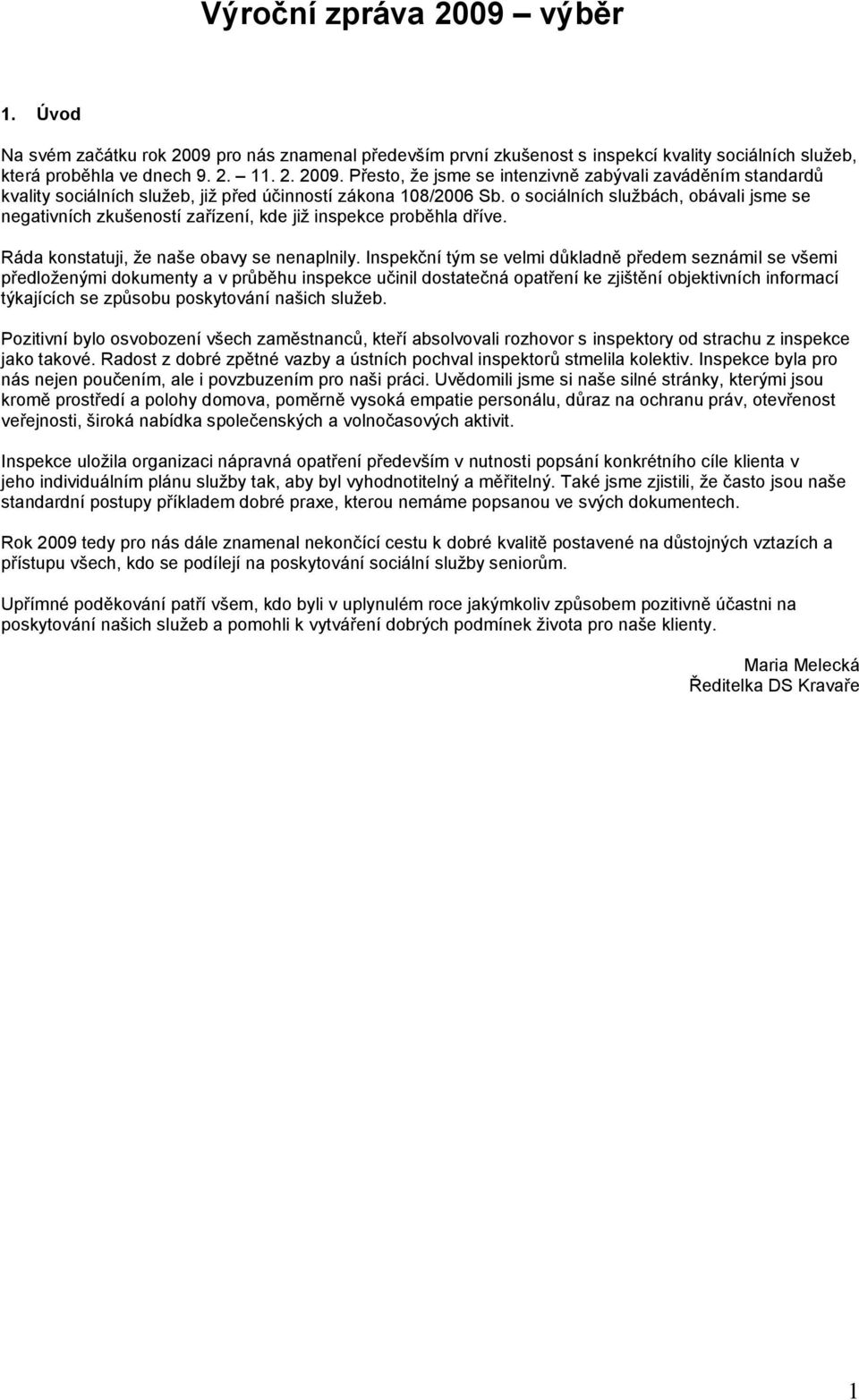 Inspekční tým se velmi důkladně předem seznámil se všemi předloţenými dokumenty a v průběhu inspekce učinil dostatečná opatření ke zjištění objektivních informací týkajících se způsobu poskytování