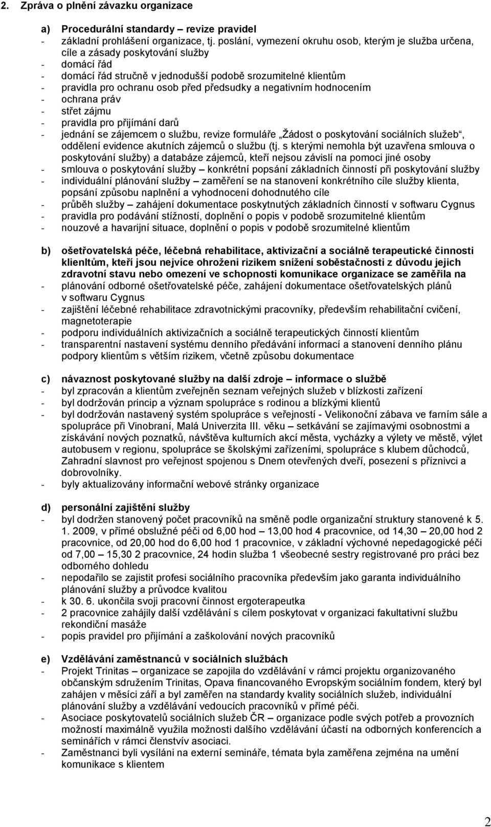 předsudky a negativním hodnocením - ochrana práv - střet zájmu - pravidla pro přijímání darů - jednání se zájemcem o sluţbu, revize formuláře Ţádost o poskytování sociálních sluţeb, oddělení evidence