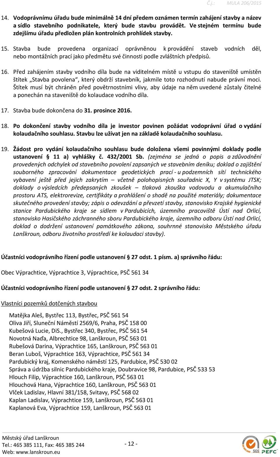 Stavba bude provedena organizací oprávněnou k provádění staveb vodních děl, nebo montážních prací jako předmětu své činnosti podle zvláštních předpisů. 16.