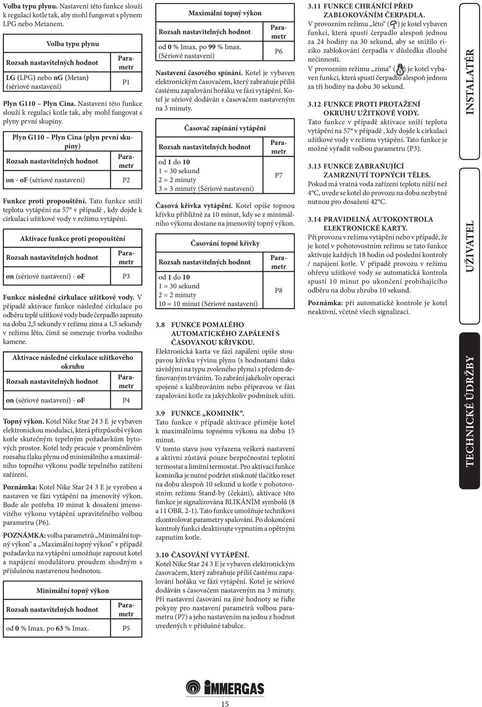 Nastavení této funkce slouží k regulaci kotle tak, aby mohl fungovat s plyny první skupiny. on - of (sériové nastavení) P2 Funkce proti propouštění.