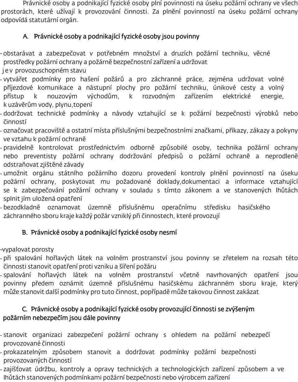 Právnické osoby a podnikající fyzické osoby jsou povinny - obstarávat a zabezpečovat v potřebném množství a druzích požární techniku, věcné prostředky požární ochrany a požárně bezpečnostní zařízení