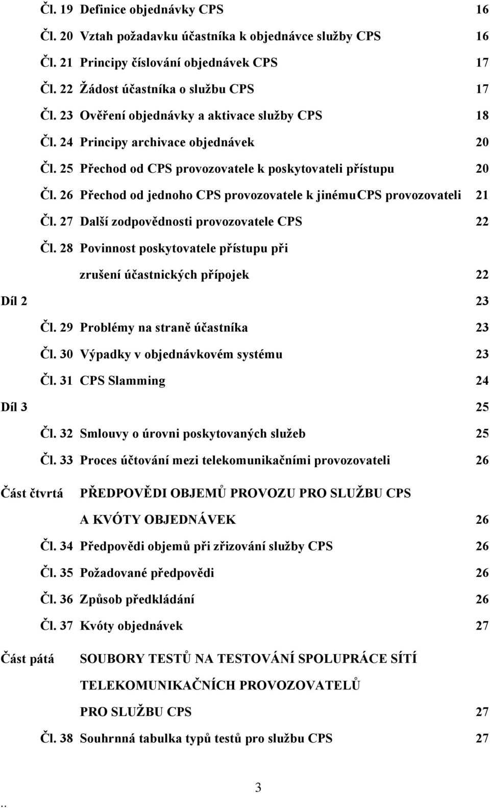 26 Přechod od jednoho CPS provozovatele k jinémucps provozovateli 21 Čl. 27 Další zodpovědnosti provozovatele CPS 22 Čl.