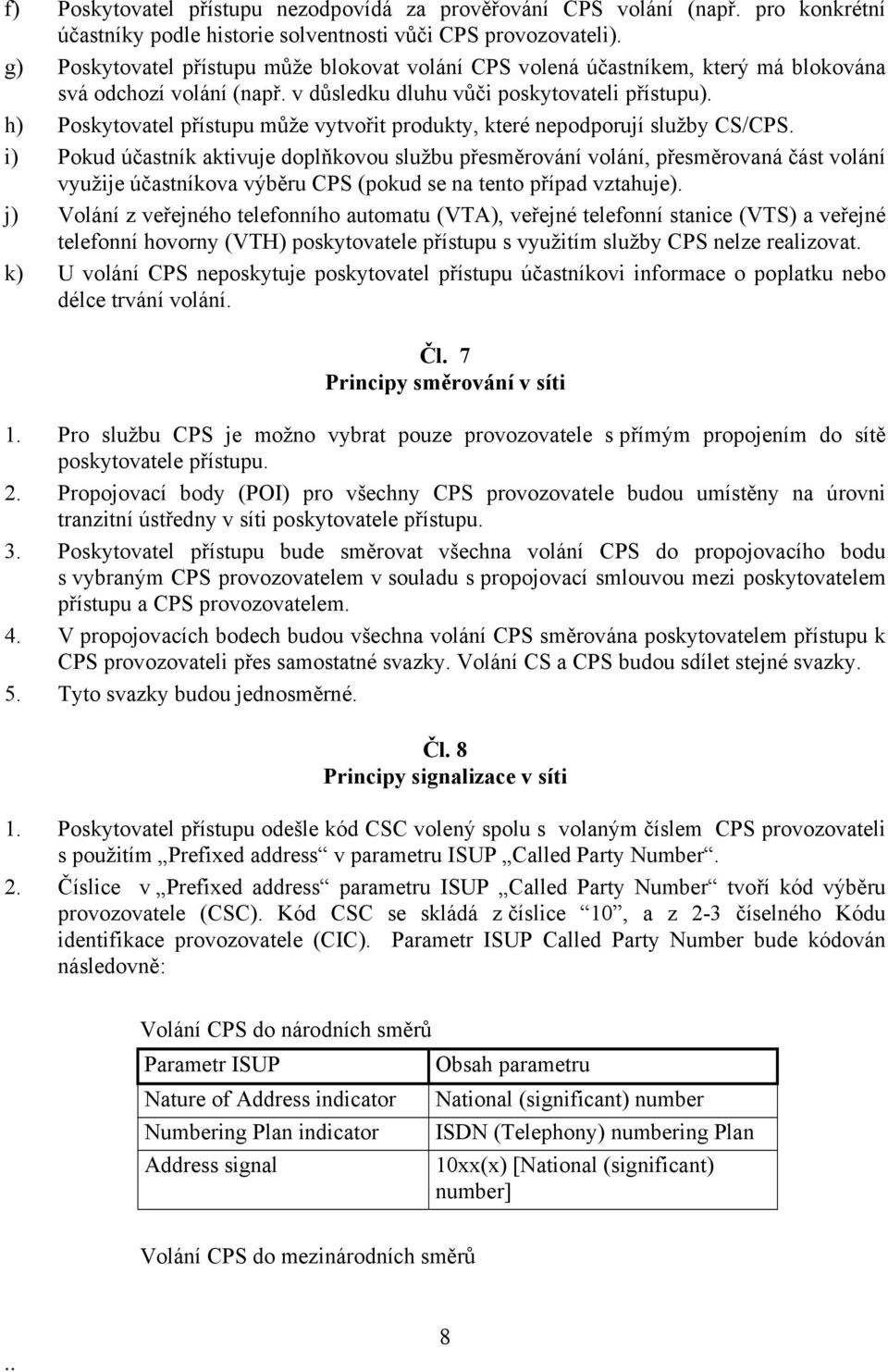 h) Poskytovatel přístupu může vytvořit produkty, které nepodporují služby CS/CPS.