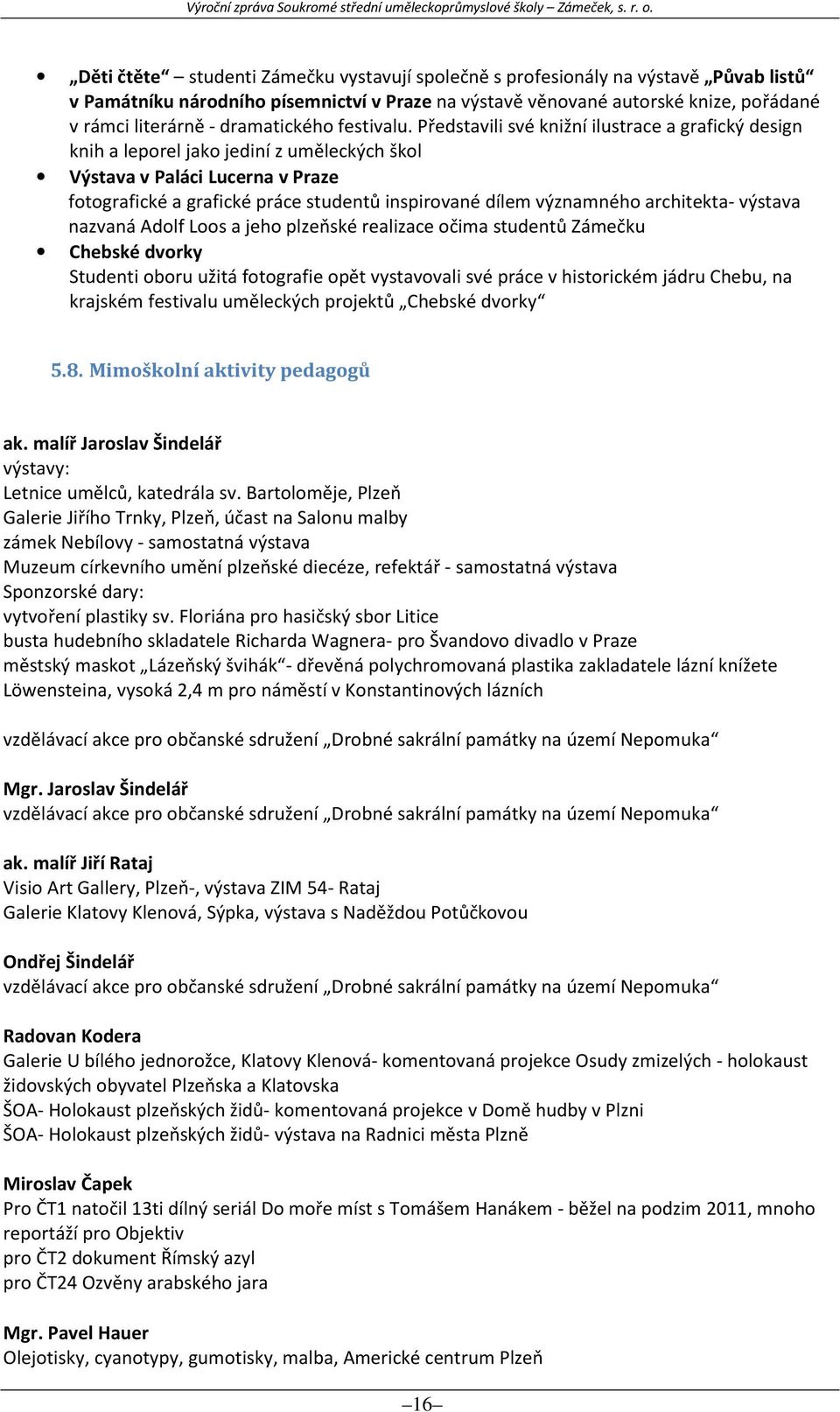 Představili své knižní ilustrace a grafický design knih a leporel jako jediní z uměleckých škol Výstava v Paláci Lucerna v Praze fotografické a grafické práce studentů inspirované dílem významného