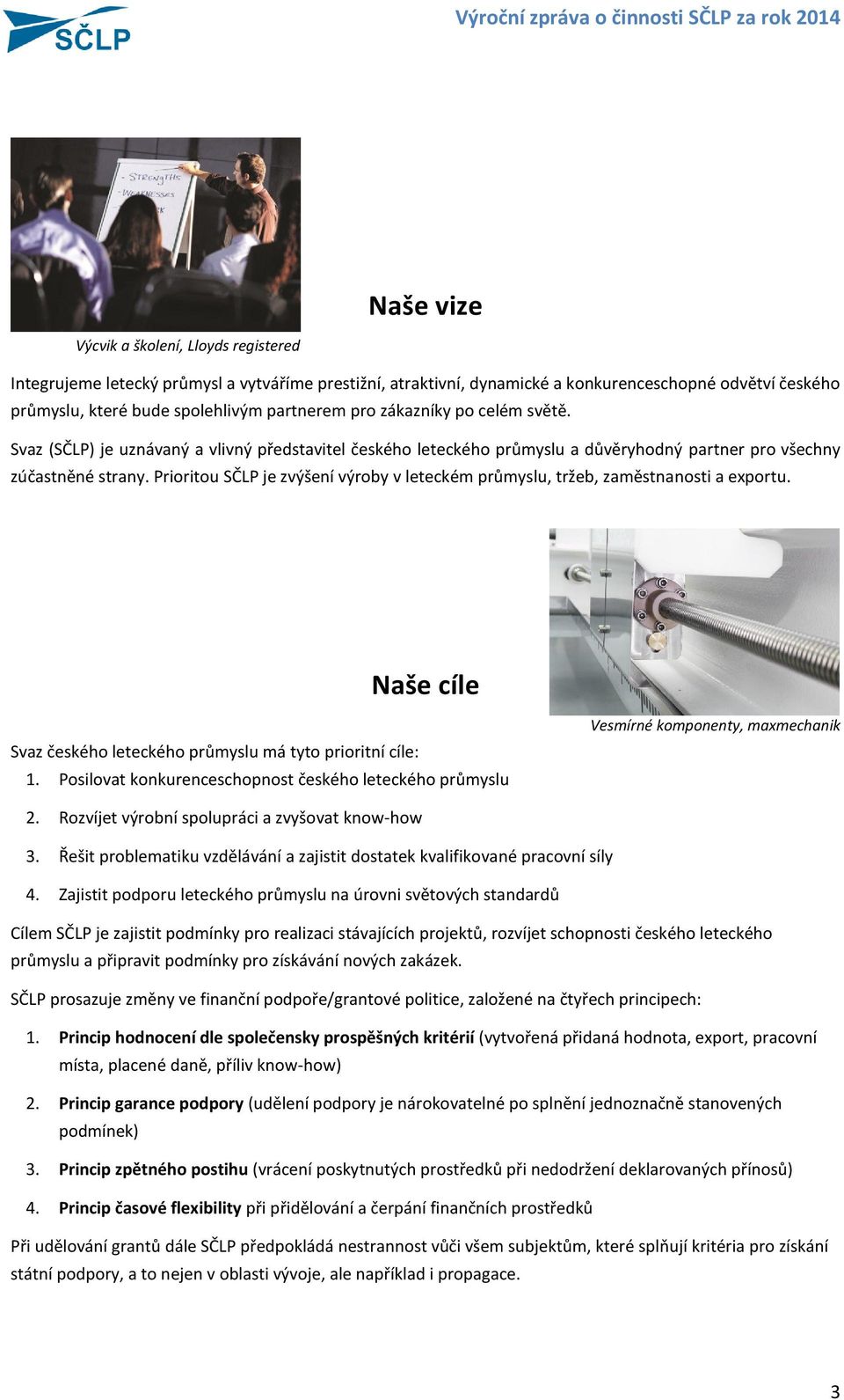 Prioritou SČLP je zvýšení výroby v leteckém průmyslu, tržeb, zaměstnanosti a exportu. Naše cíle Svaz českého leteckého průmyslu má tyto prioritní cíle: 1.