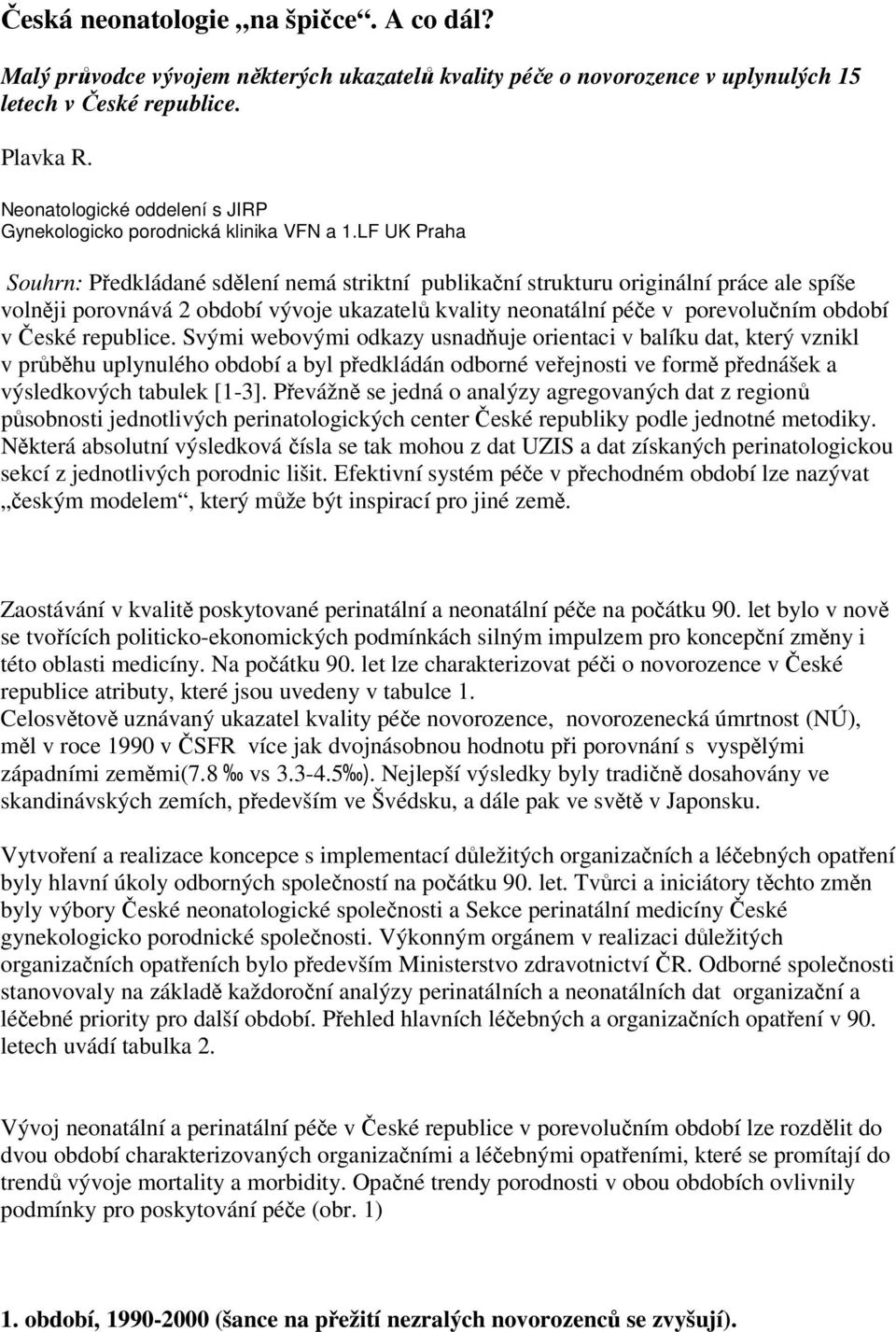 LF UK Praha Souhrn: Předkládané sdělení nemá striktní publikační strukturu originální práce ale spíše volněji porovnává 2 období vývoje ukazatelů kvality neonatální péče v porevolučním období v České