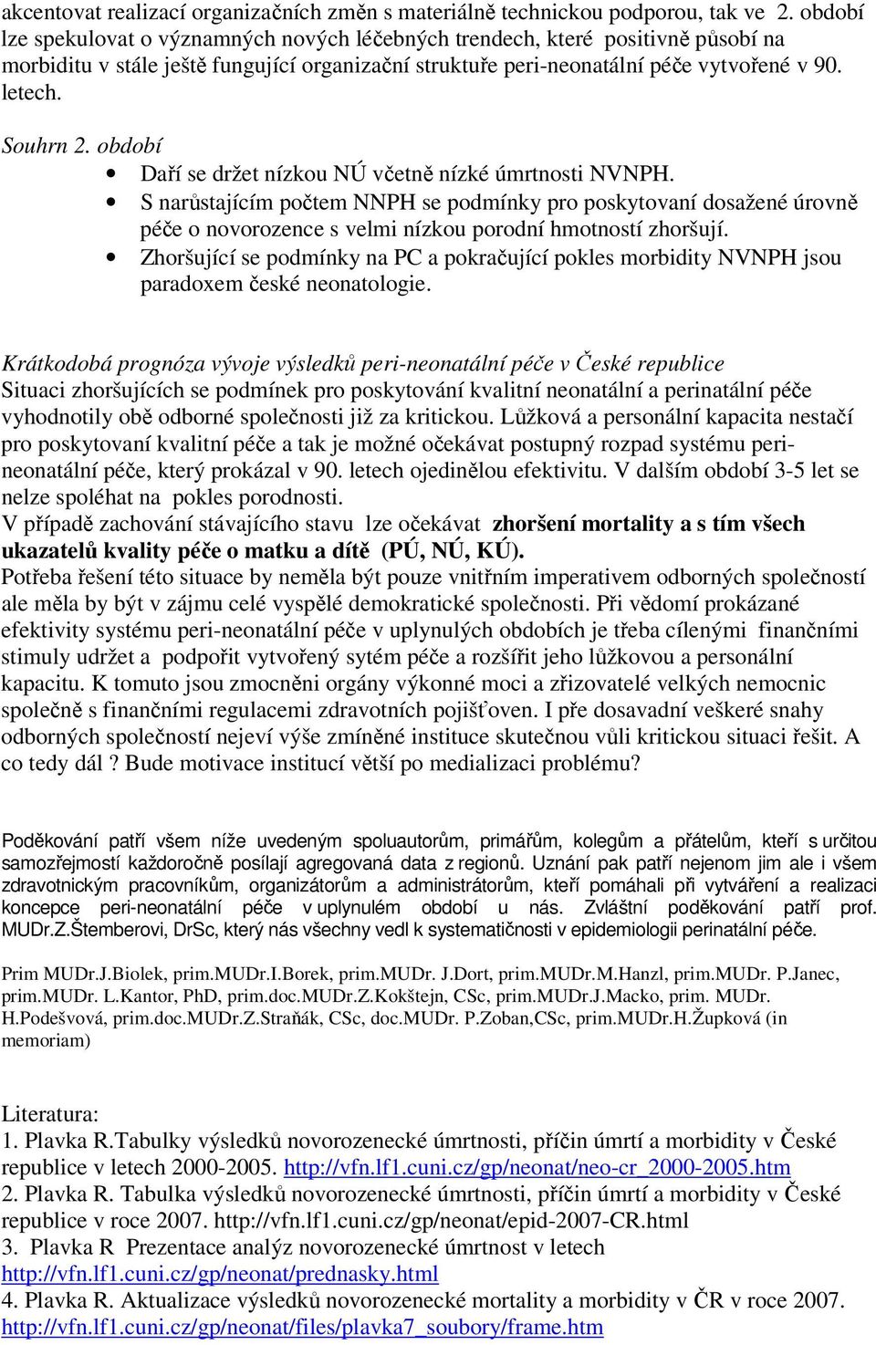 období Daří se držet nízkou NÚ včetně nízké úmrtnosti NVNPH. S narůstajícím počtem NNPH se podmínky pro poskytovaní dosažené úrovně péče o novorozence s velmi nízkou porodní hmotností zhoršují.