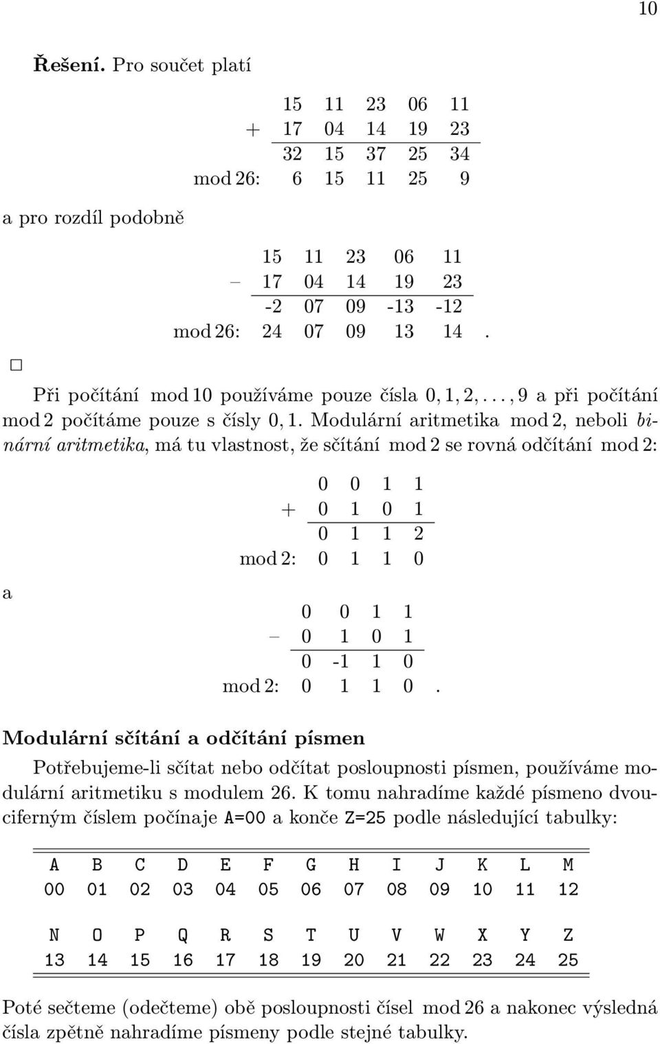 Modulární aritmetika mod 2, neboli binární aritmetika, má tu vlastnost, že sčítání mod 2 se rovná odčítání mod 2: 0 0 1 1 + 0 1 0 1 0 1 1 2 mod 2: 0 1 1 0 a 0 0 1 1 0 1 0 1 0-1 1 0 mod 2: 0 1 1 0.
