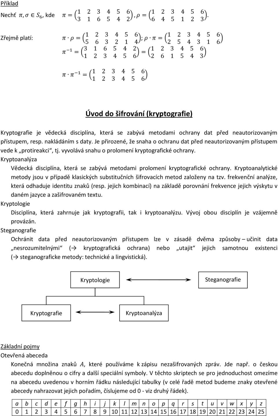 Kryptoanalýza Vědecká disciplína, která se zabývá metodami prolomení kryptografické ochrany. Kryptoanalytické metody jsou v případě klasických substitučních šifrovacích metod založeny na tzv.