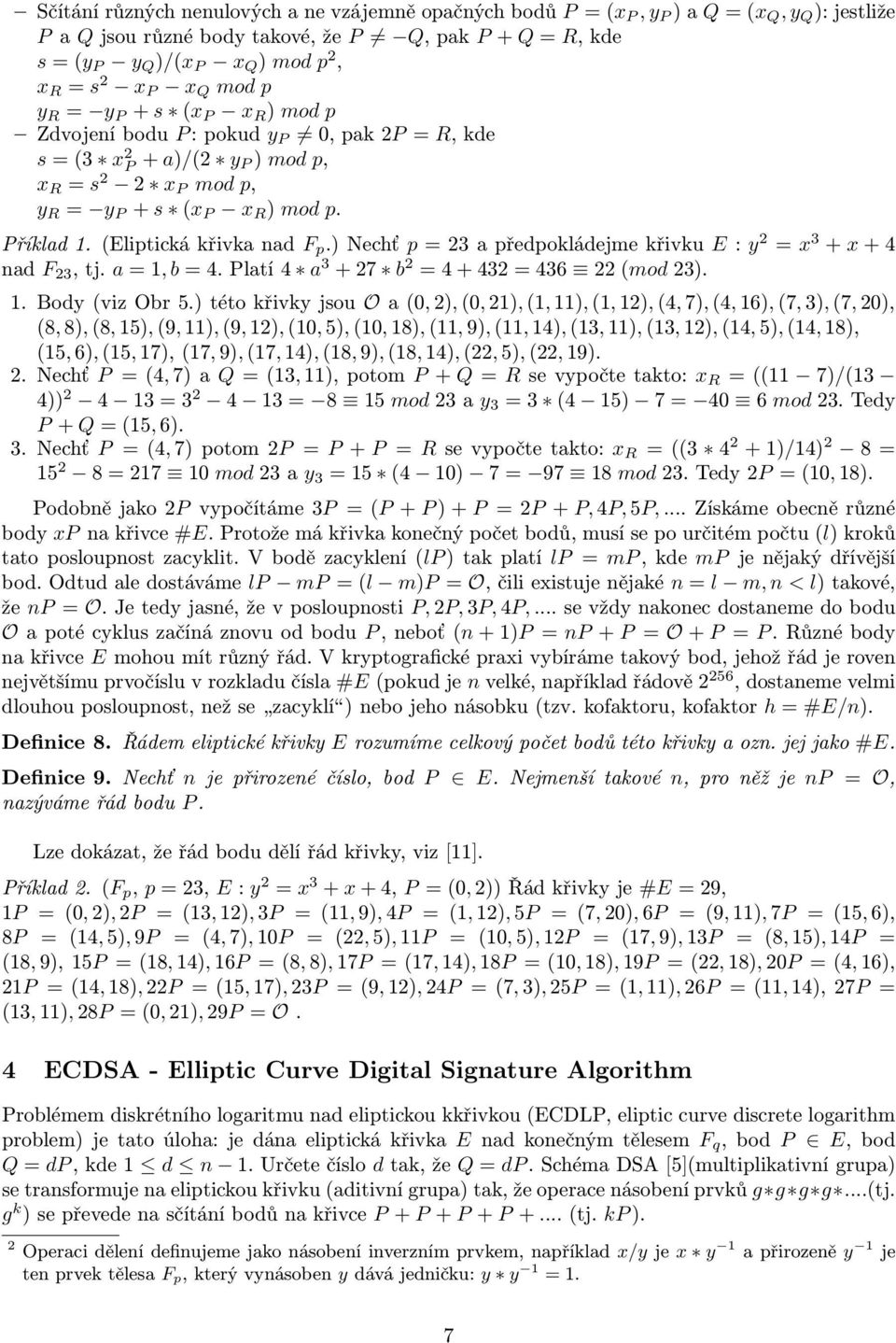 )nechť p=23apředpokládejmekřivku E: y 2 = x 3 + x+4 nad F 23,tj. a=1,b=4.platí4 a 3 +27 b 2 =4+432=436 22(mod23). 1. Body(vizObr5.