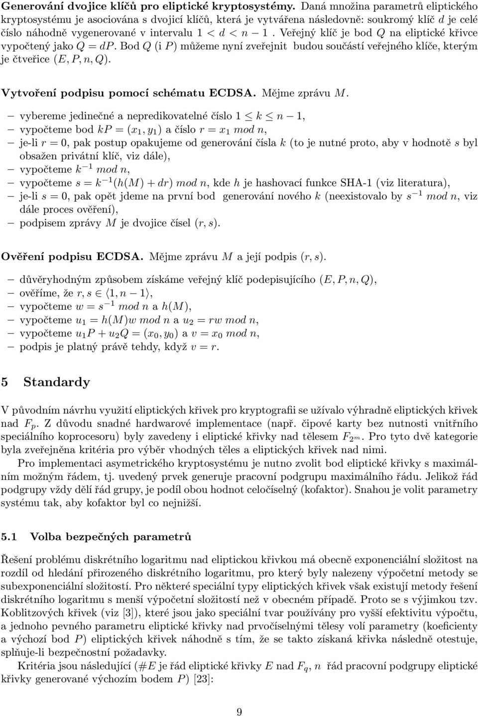 Veřejnýklíčjebod Qnaeliptickékřivce vypočtenýjako Q=dP.Bod Q(i P)můžemenynízveřejnit budousoučástíveřejnéhoklíče,kterým ječtveřice(e,p,n,q). Vytvoření podpisu pomocí schématu ECDSA. Mějme zprávu M.