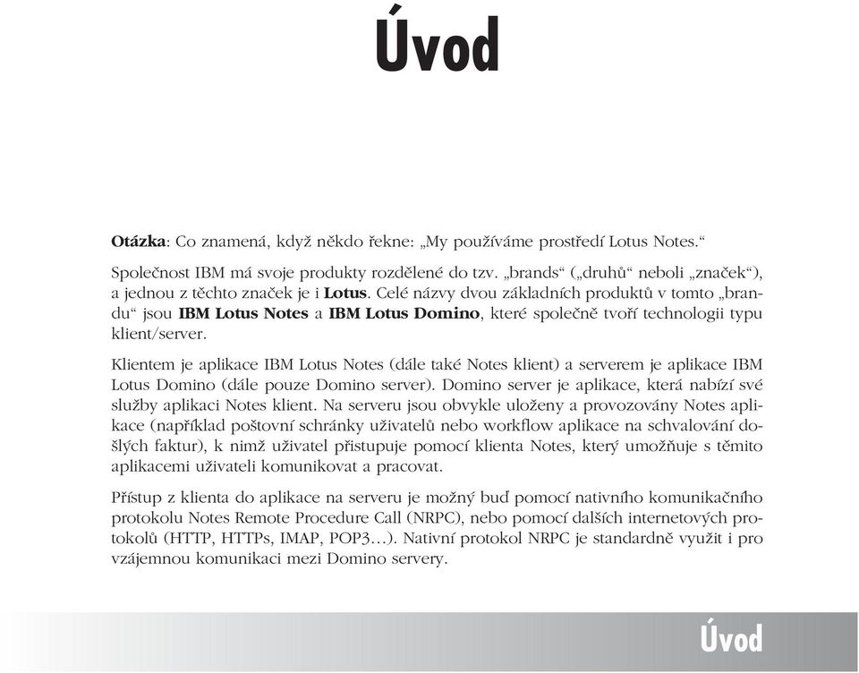 Celé názvy dvou základních produktů v tomto brandu jsou IBM Lotus Notes a IBM Lotus Domino, které společně tvoří technologii typu klient /server.