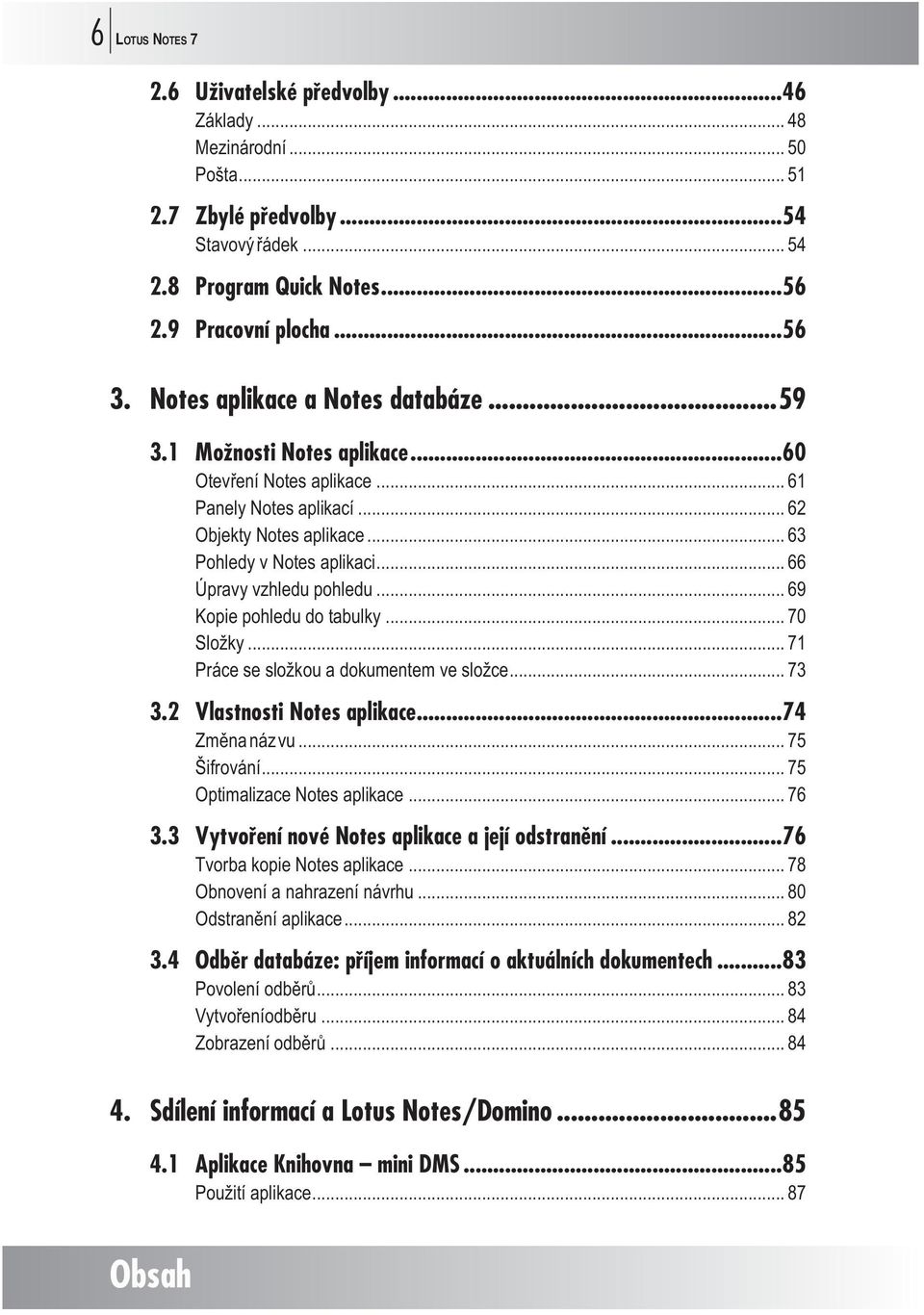 .. 66 Úpravy vzhledu pohledu... 69 Kopie pohledu do tabulky... 70 Složky... 71 Práce se složkou a dokumentem ve složce... 73 3.2 Vlastnosti Notes aplikace...74 Změna názvu... 75 Šifrování.