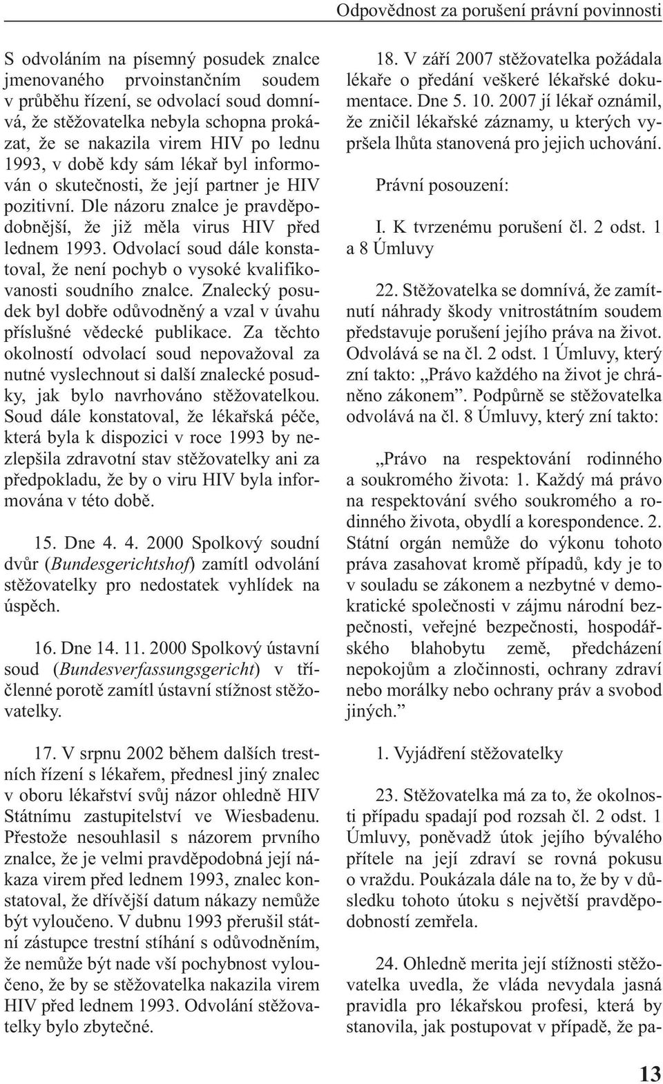 Dle názoru znalce je pravděpodobnější, že již měla virus HIV před lednem 1993. Odvolací soud dále konstatoval, že není pochyb o vysoké kvalifikovanosti soudního znalce.