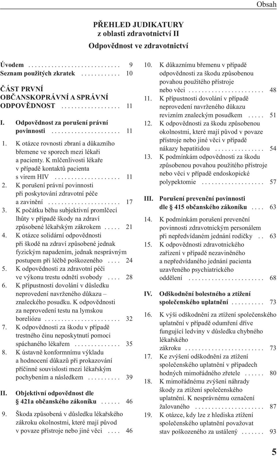 K mlčenlivosti lékaře v případě kontaktů pacienta s virem HIV.................... 11 2. K porušení právní povinnosti při poskytování zdravotní péče a zavinění...................... 17 3.