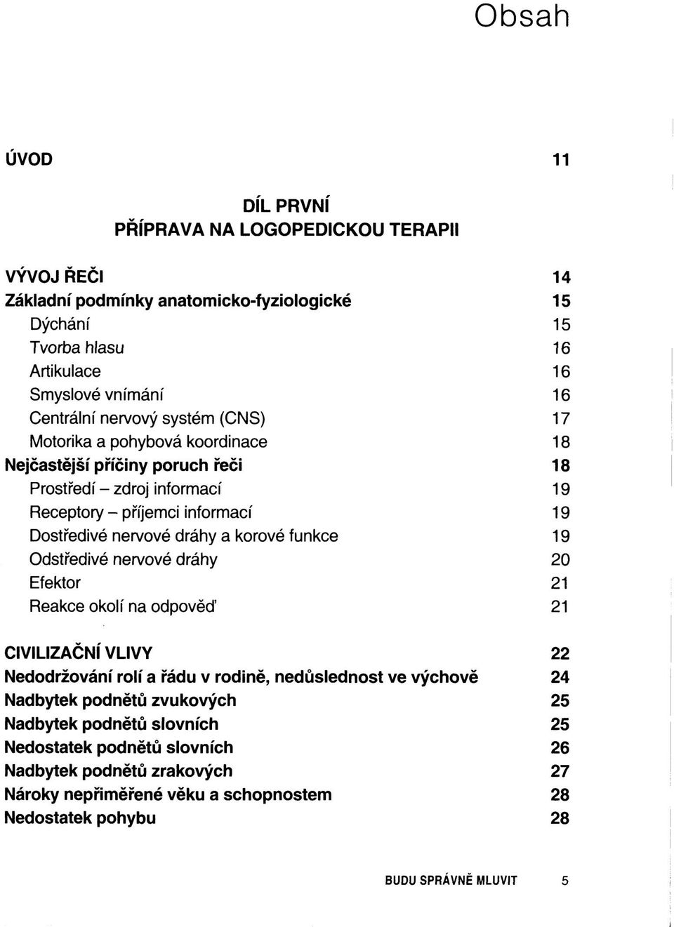 nervové dráhy a korové funkce 19 Odstředivé nervové dráhy 20 Efektor 21 Reakce okolí na odpověď 21 CIVILIZAČNÍ VLIVY 22 Nedodržování rolí a řádu v rodině, nedůslednost ve výchově 24