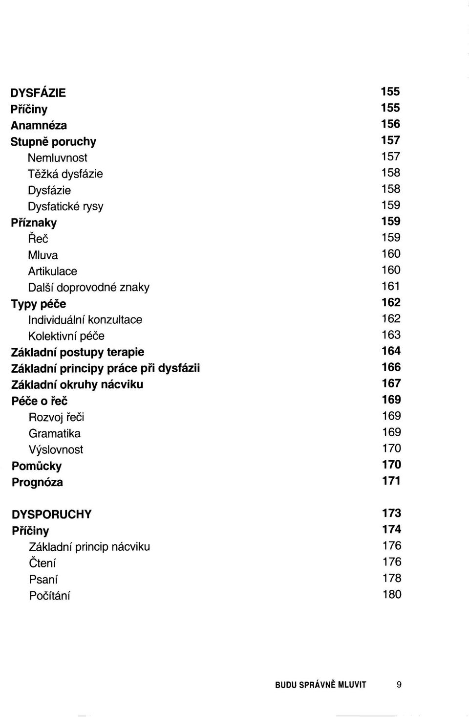 postupy terapie 164 Základní principy práce při dysfázii 166 Základní okruhy nácviku 167 Péče o řeč 169 Rozvoj řeči 169 Gramatika 169