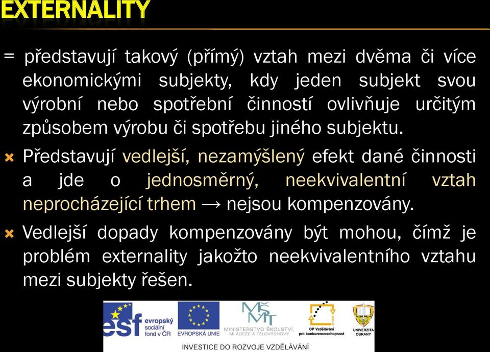 Představují vedlejší, nezamýšlený efekt dané činnosti a jde o jednosměrný, neekvivalentní vztah neprocházející trhem