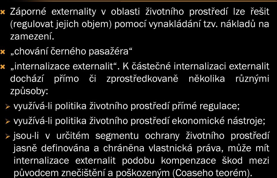 K částečné internalizaci externalit dochází přímo či zprostředkovaně několika různými způsoby: využívá-li politika životního prostředí přímé regulace;