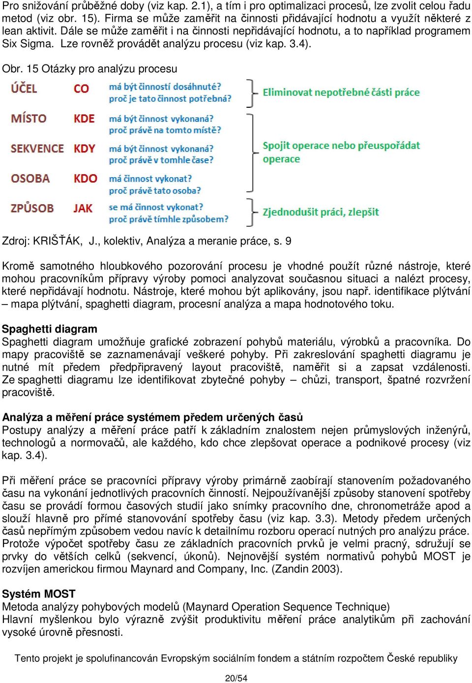 Lze rovněž provádět analýzu procesu (viz kap. 3.4). Obr. 15 Otázky pro analýzu procesu Zdroj: KRIŠŤÁK, J., kolektiv, Analýza a meranie práce, s.