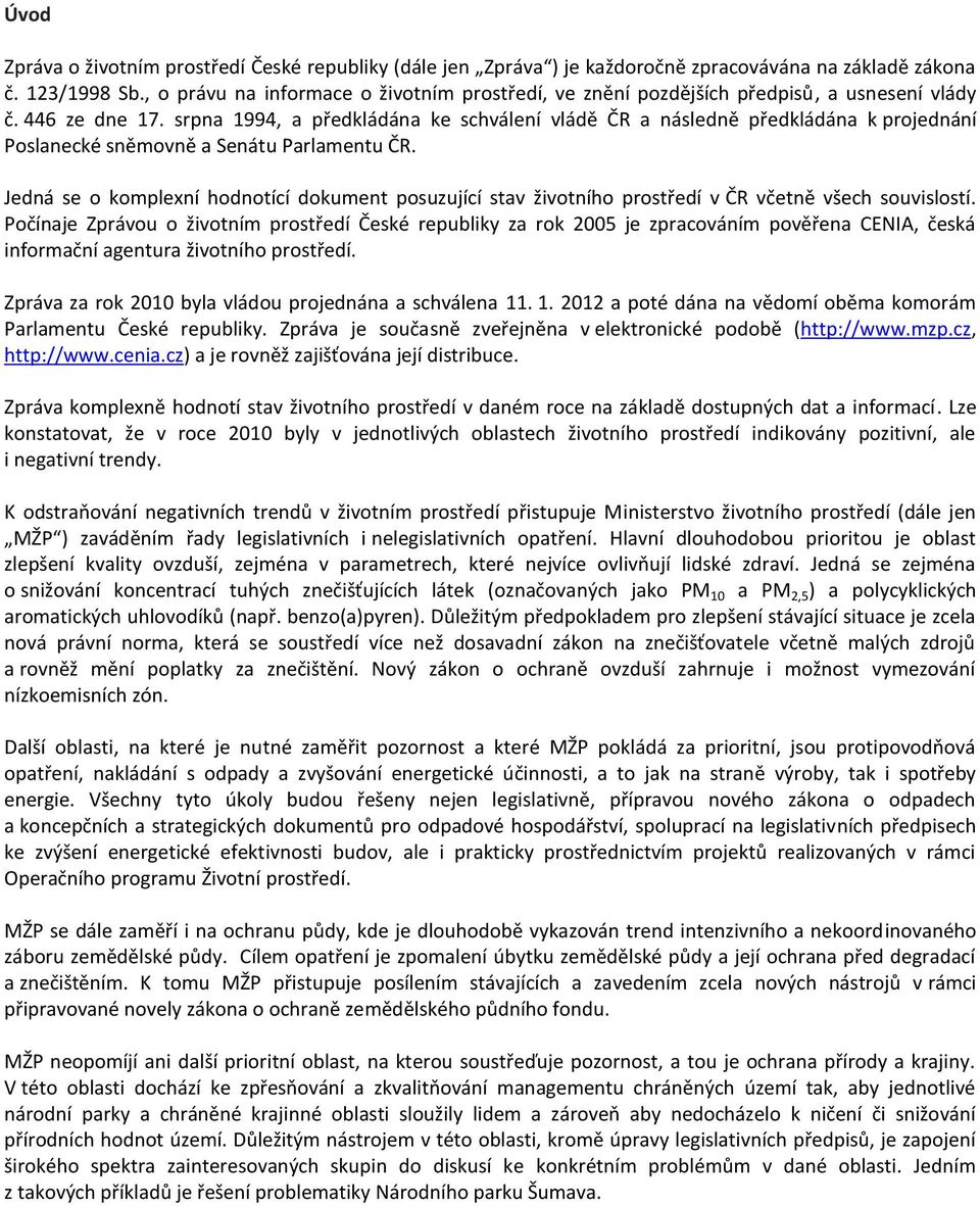 srpna 1994, a předkládána ke schválení vládě ČR a následně předkládána k projednání Poslanecké sněmovně a Senátu Parlamentu ČR.