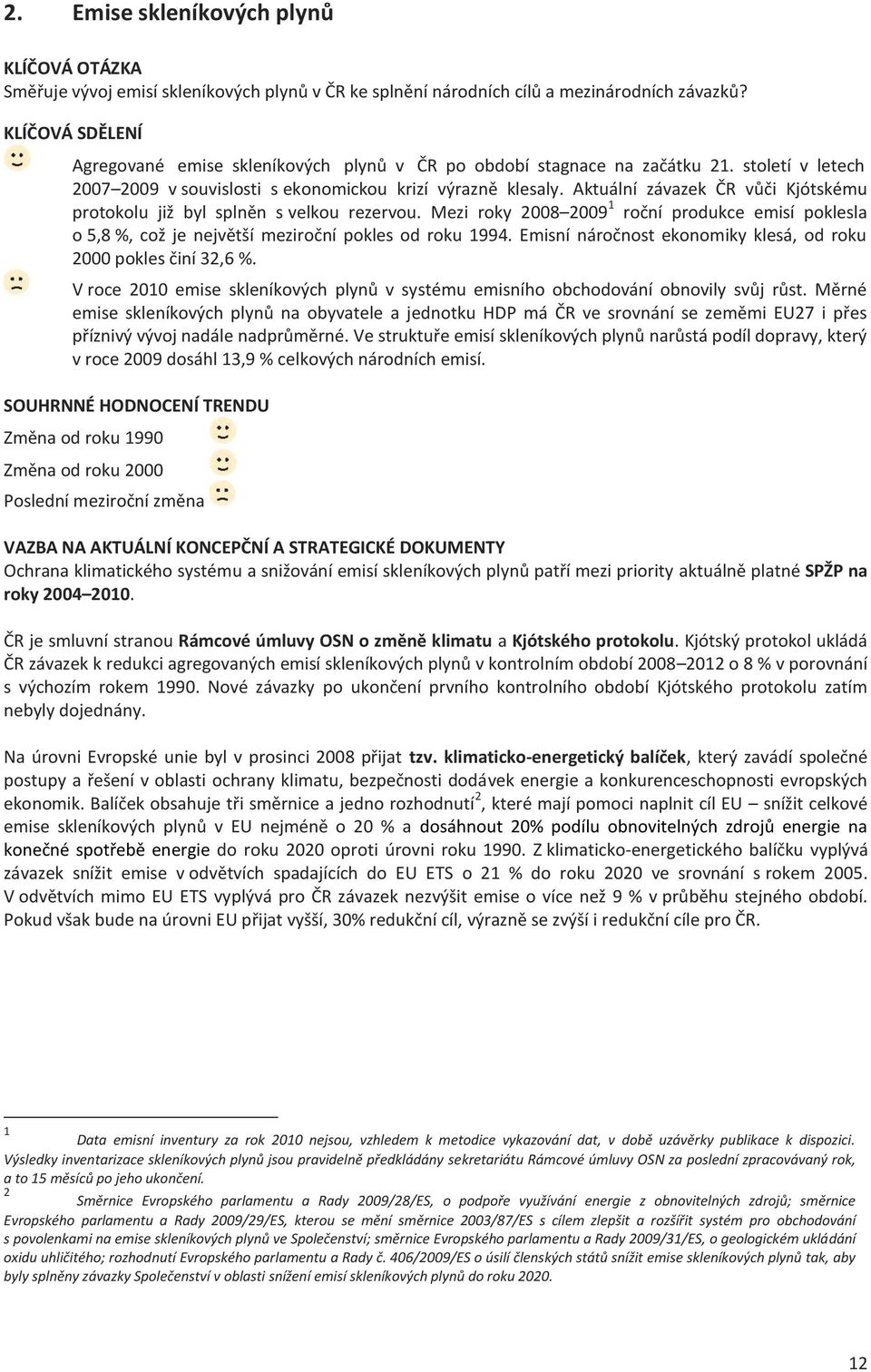 Aktuální závazek ČR vůči Kjótskému protokolu již byl splněn s velkou rezervou. Mezi roky 2008 2009 1 roční produkce emisí poklesla o 5,8 %, což je největší meziroční pokles od roku 1994.