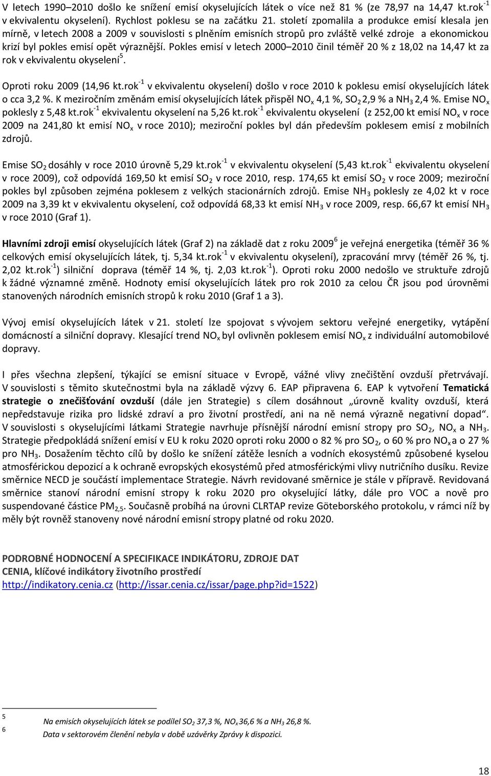 Pokles emisí v letech 2000 2010 činil téměř 20 % z 18,02 na 14,47 kt za rok v ekvivalentu okyselení 5. Oproti roku 2009 (14,96 kt.