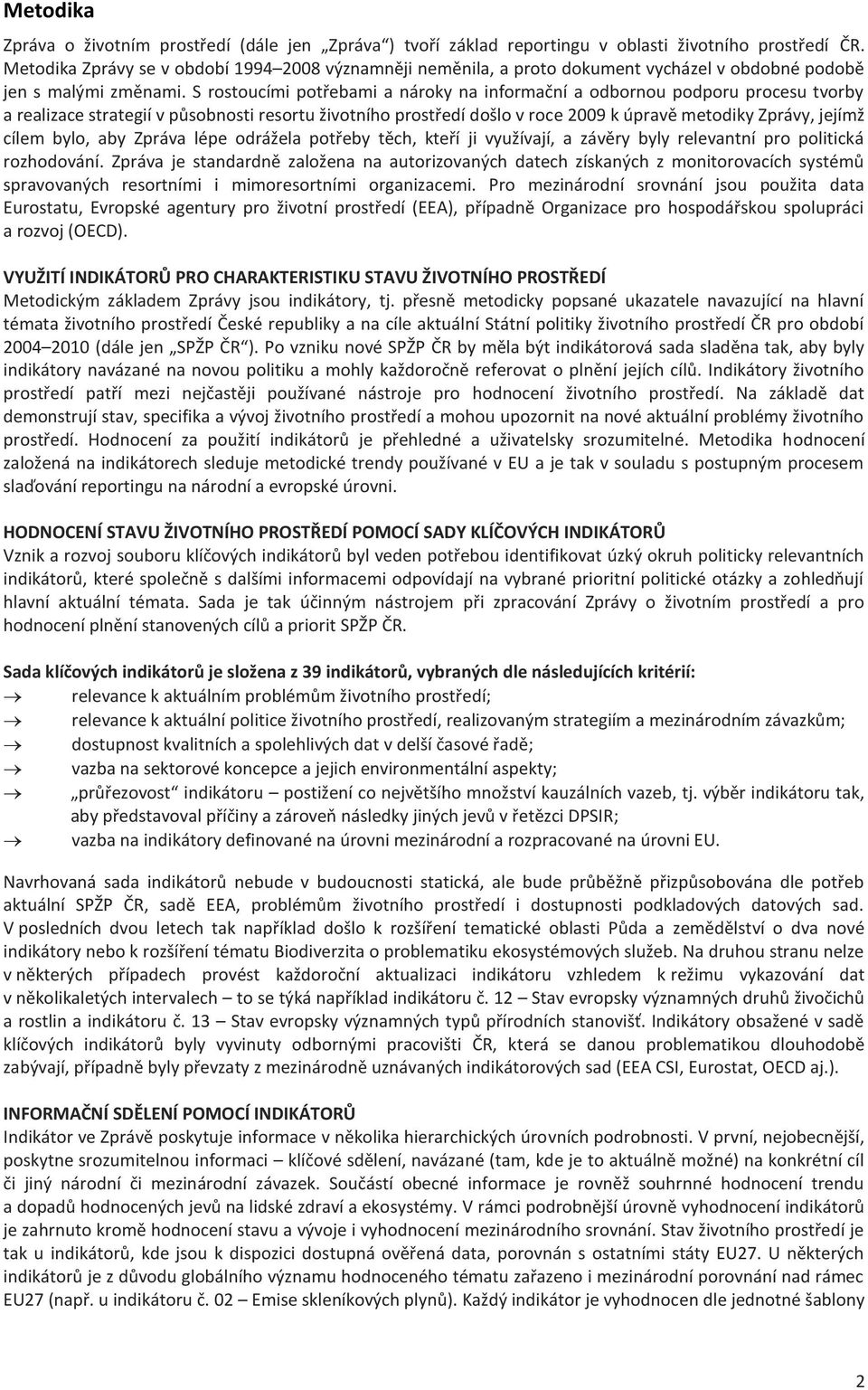 S rostoucími potřebami a nároky na informační a odbornou podporu procesu tvorby a realizace strategií v působnosti resortu životního prostředí došlo v roce 2009 k úpravě metodiky Zprávy, jejímž cílem