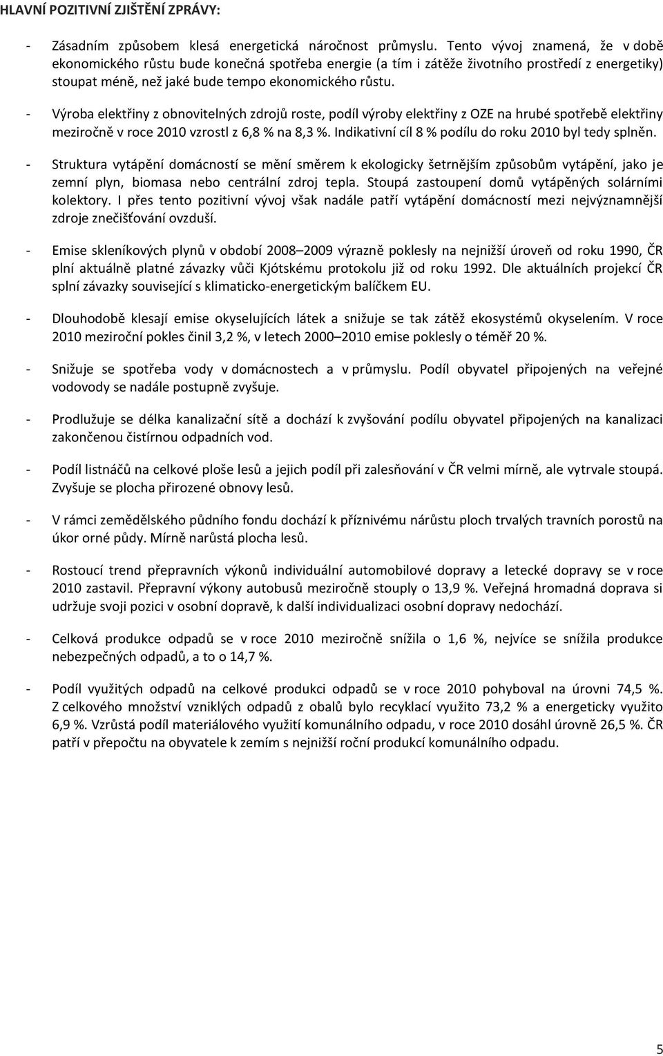 - Výroba elektřiny z obnovitelných zdrojů roste, podíl výroby elektřiny z OZE na hrubé spotřebě elektřiny meziročně v roce 2010 vzrostl z 6,8 % na 8,3 %.