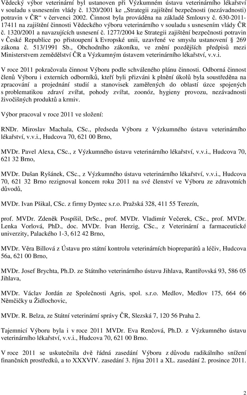 630-2011- 17411 na zajištění činnosti Vědeckého výboru veterinárního v souladu s usnesením vlády ČR č. 1320/2001 a navazujících usnesení č.