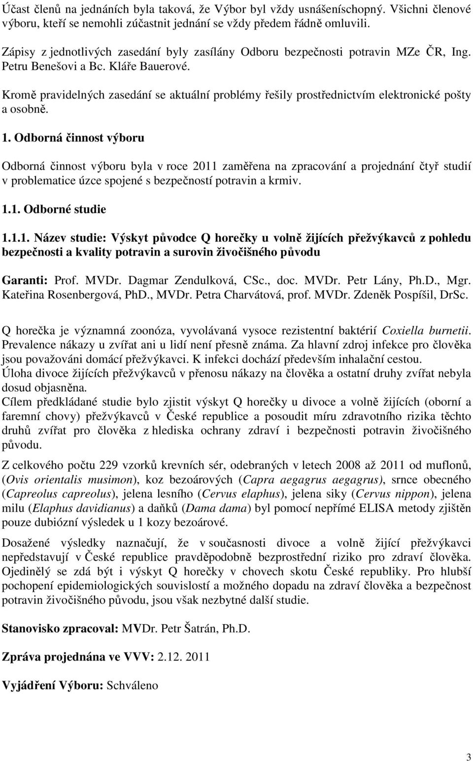 Kromě pravidelných zasedání se aktuální problémy řešily prostřednictvím elektronické pošty a osobně. 1.