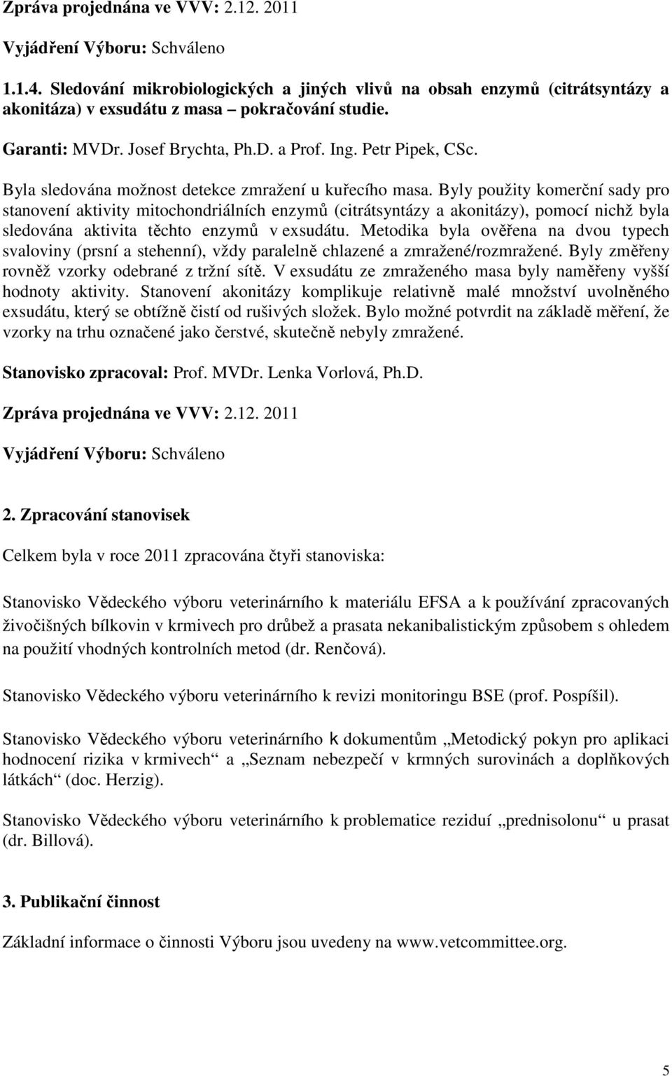 Byly použity komerční sady pro stanovení aktivity mitochondriálních enzymů (citrátsyntázy a akonitázy), pomocí nichž byla sledována aktivita těchto enzymů v exsudátu.