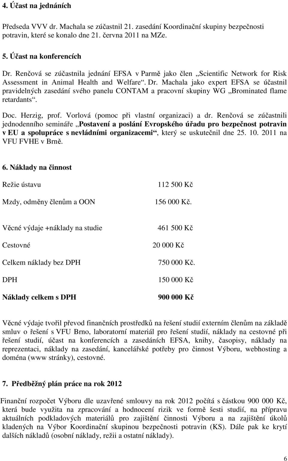 Machala jako expert EFSA se účastnil pravidelných zasedání svého panelu CONTAM a pracovní skupiny WG Brominated flame retardants. Doc. Herzig, prof. Vorlová (pomoc při vlastní organizaci) a dr.