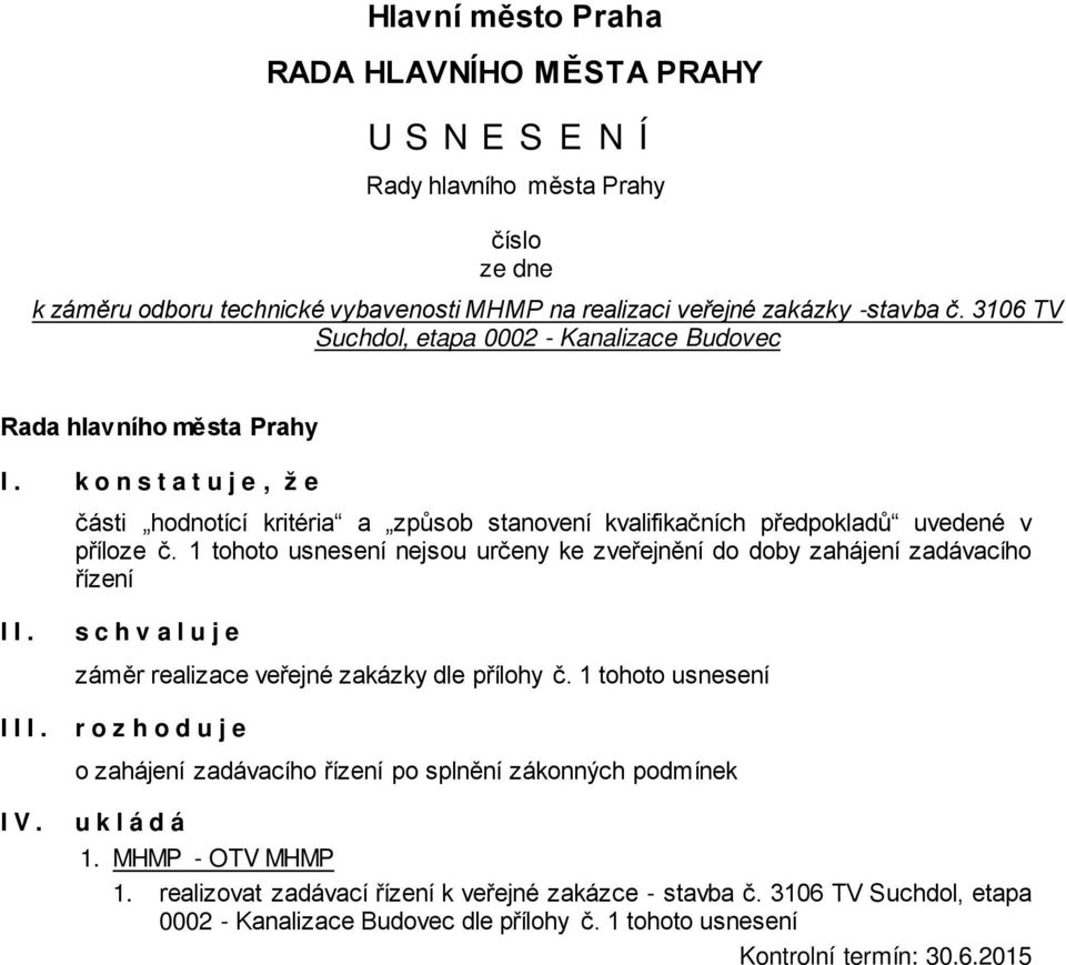 1 tohoto usnesení nejsou určeny ke zveřejnění do doby zahájení zadávacího řízení II. schvaluje záměr realizace veřejné zakázky dle přílohy č. 1 tohoto usnesení III.