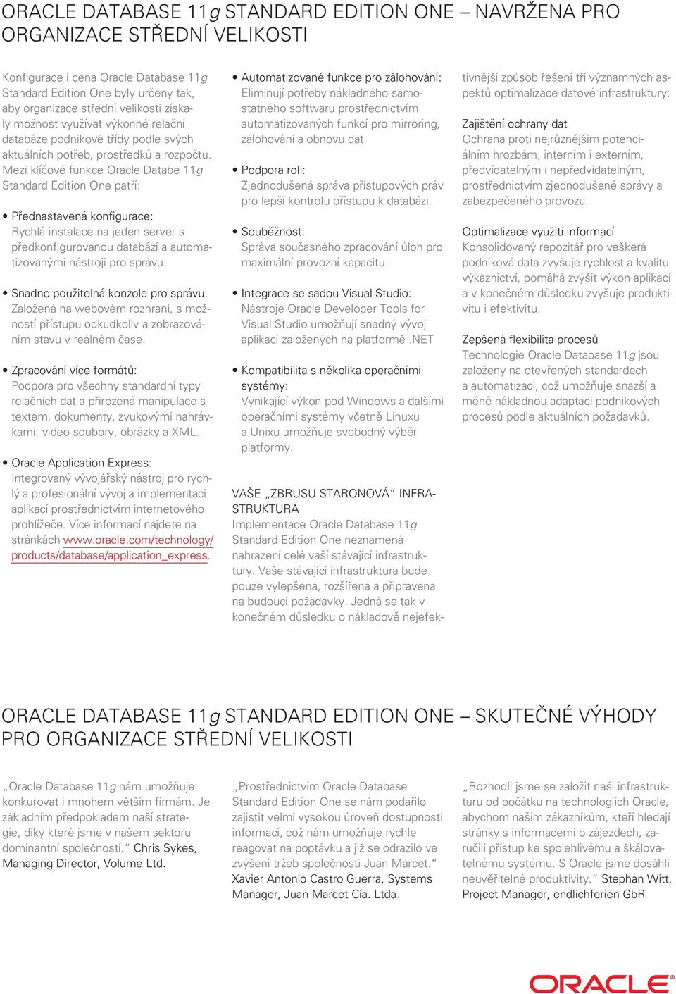 Mezi klíčové funkce Oracle Databe 11g Standard Edition One patří: Přednastavená konfigurace: Rychlá instalace na jeden server s předkonfigurovanou databází a automatizovanými nástroji pro správu.