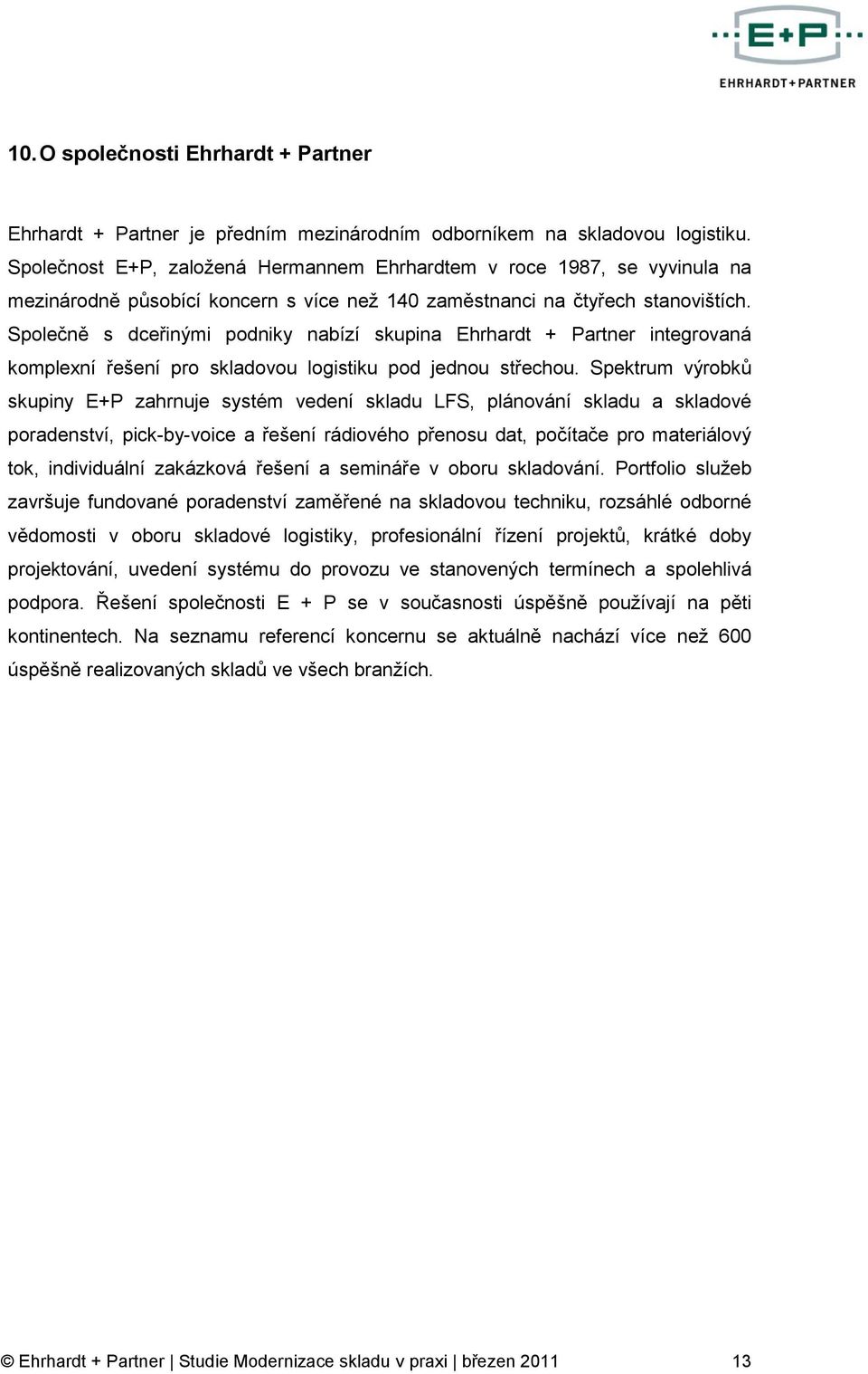 Společně s dceřinými podniky nabízí skupina Ehrhardt + Partner integrovaná komplexní řešení pro skladovou logistiku pod jednou střechou.