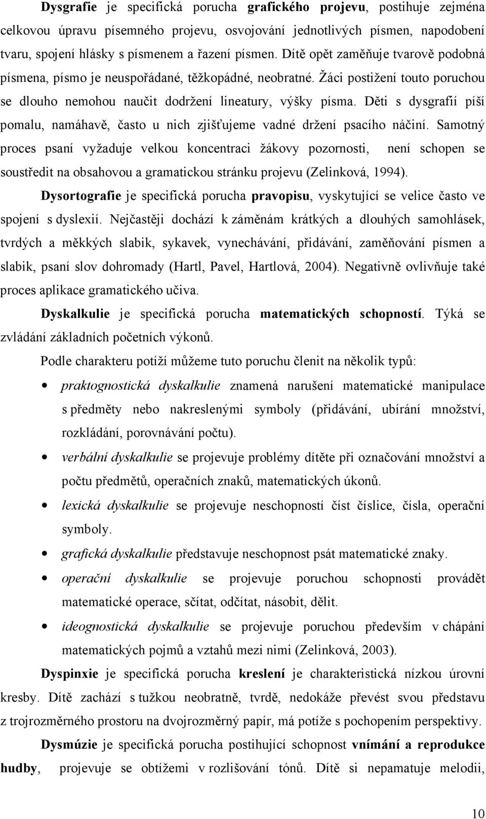 Děti s dysgrafií píší pomalu, namáhavě, často u nich zjišťujeme vadné držení psacího náčiní.