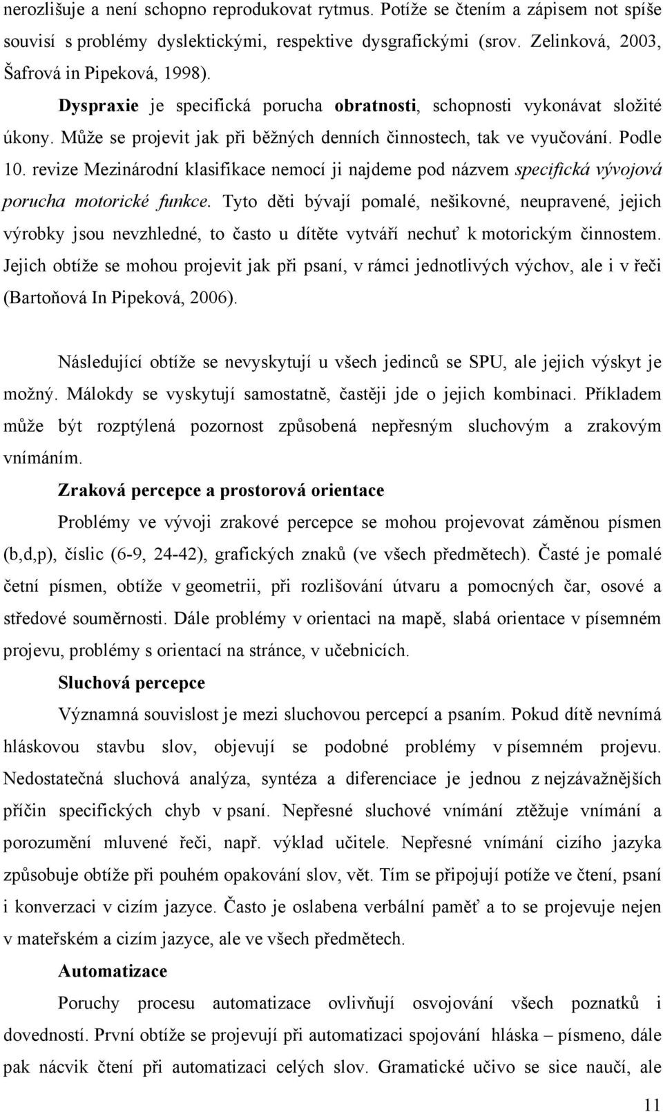 revize Mezinárodní klasifikace nemocí ji najdeme pod názvem specifická vývojová porucha motorické funkce.