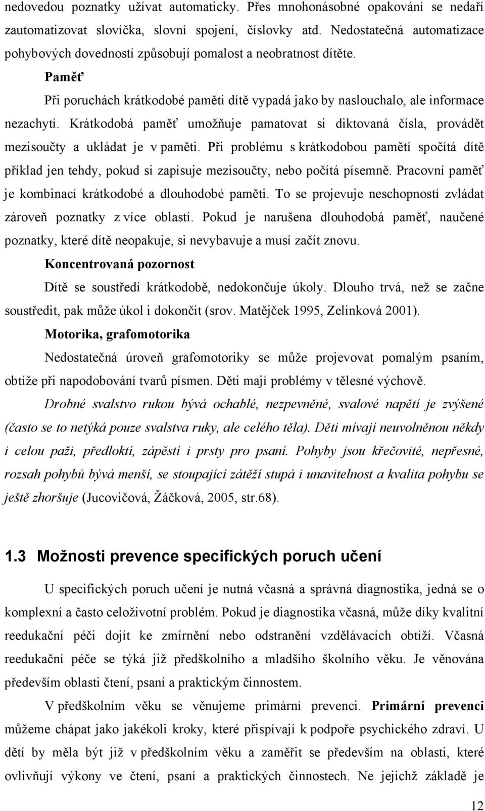 Krátkodobá paměť umožňuje pamatovat si diktovaná čísla, provádět mezisoučty a ukládat je v paměti.