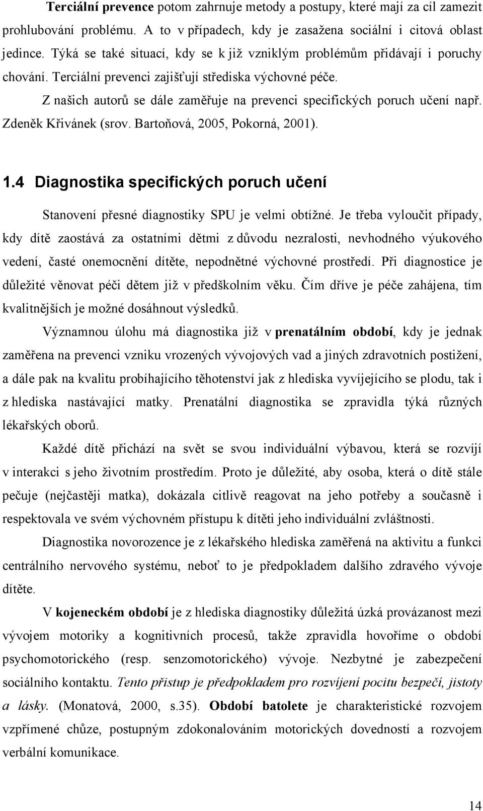 Z našich autorů se dále zaměřuje na prevenci specifických poruch učení např. Zdeněk Křivánek (srov. Bartoňová, 2005, Pokorná, 2001). 1.