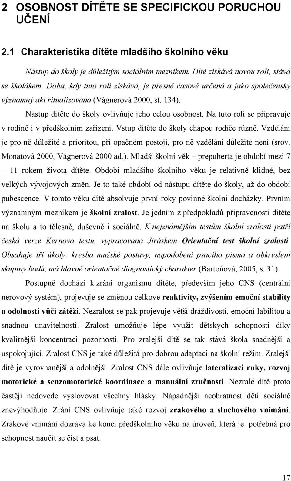 Na tuto roli se připravuje v rodině i v předškolním zařízení. Vstup dítěte do školy chápou rodiče různě.