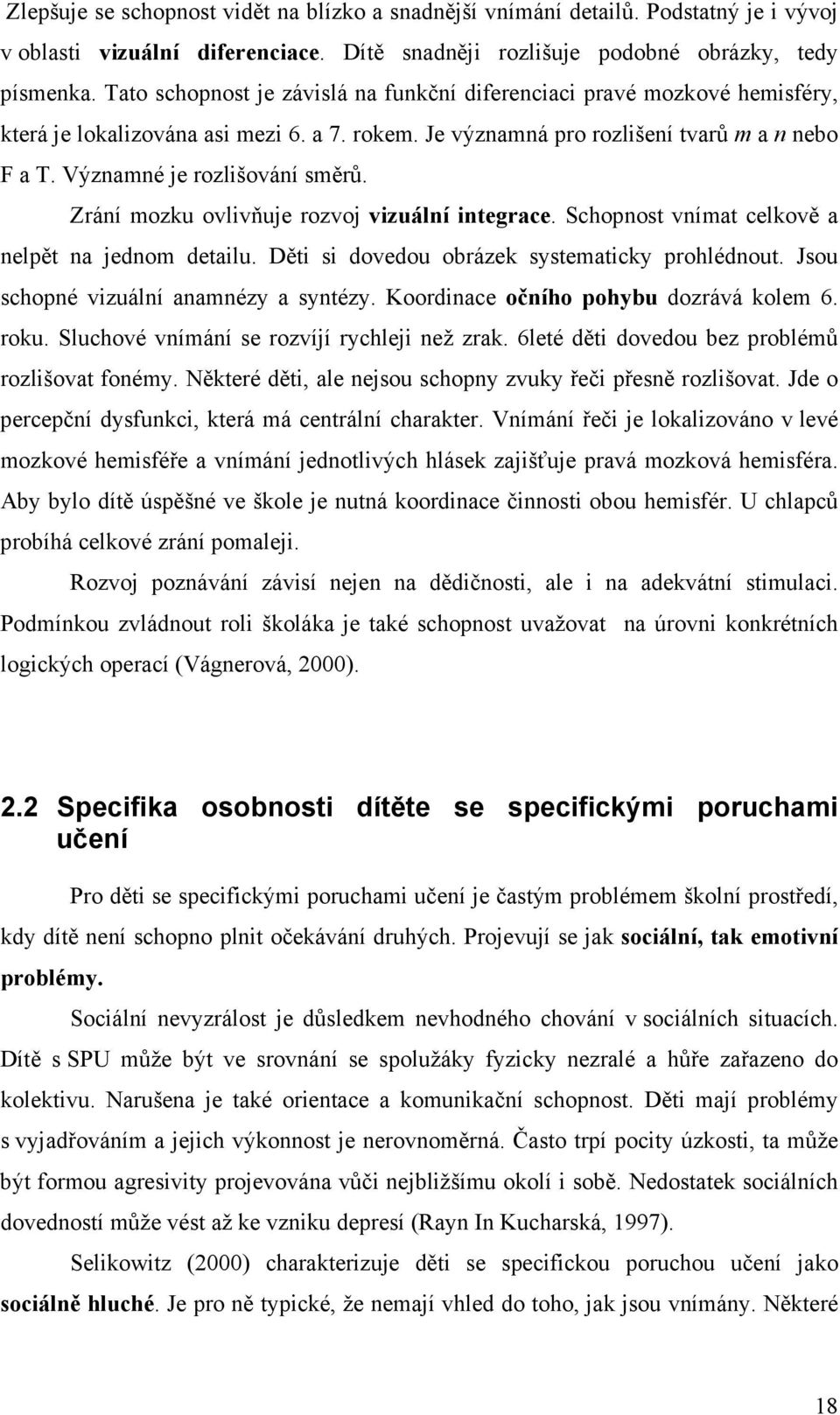 Významné je rozlišování směrů. Zrání mozku ovlivňuje rozvoj vizuální integrace. Schopnost vnímat celkově a nelpět na jednom detailu. Děti si dovedou obrázek systematicky prohlédnout.