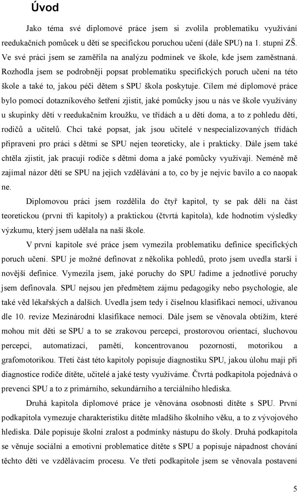 Rozhodla jsem se podrobněji popsat problematiku specifických poruch učení na této škole a také to, jakou péči dětem s SPU škola poskytuje.